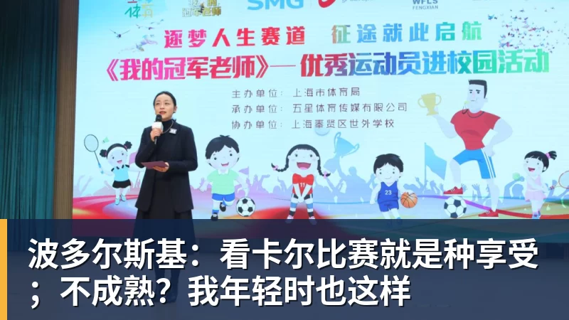 波多尔斯基：看卡尔比赛就是种享受；不成熟？我年轻时也这样