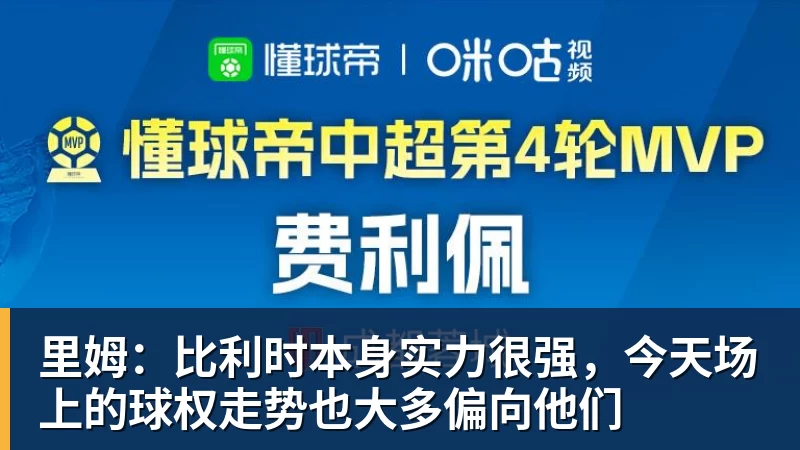 乐冠体育里姆：比利时本身实力很强，今天场上的球权走势也大多偏向他们
