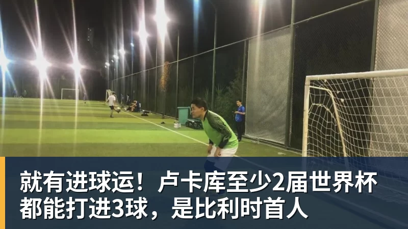 乐冠体育就有进球运！卢卡库至少2届世界杯都能打进3球，是比利时首人