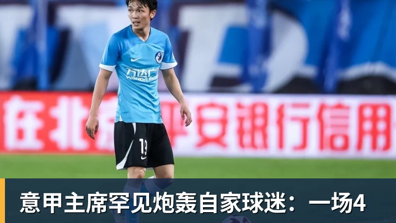乐冠体育意甲主席罕见炮轰自家球迷：一场4