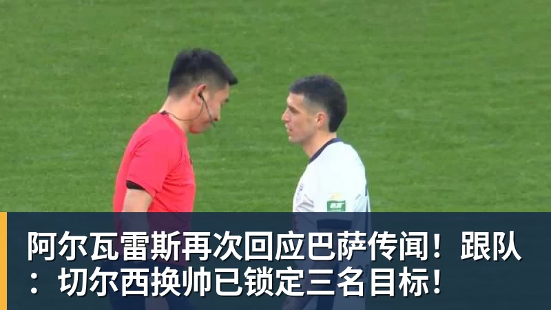 乐冠体育阿尔瓦雷斯再次回应巴萨传闻！跟队：切尔西换帅已锁定三名目标！