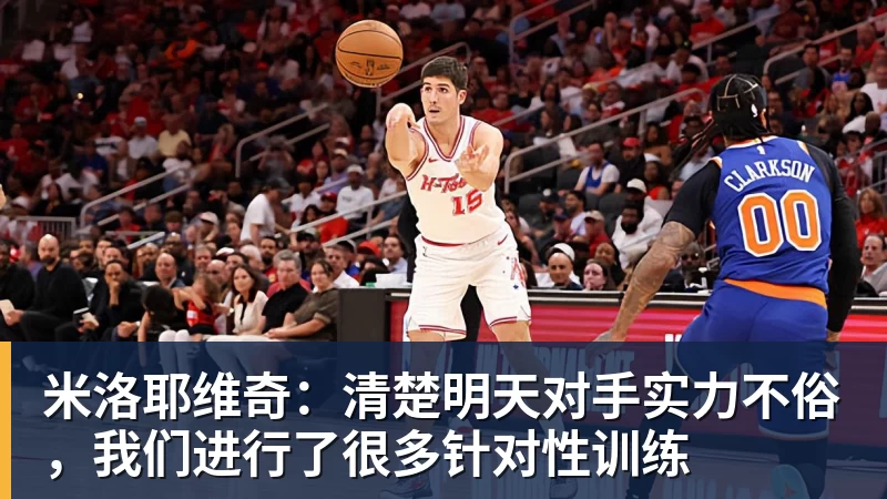 乐冠体育米洛耶维奇：清楚明天对手实力不俗，我们进行了很多针对性训练