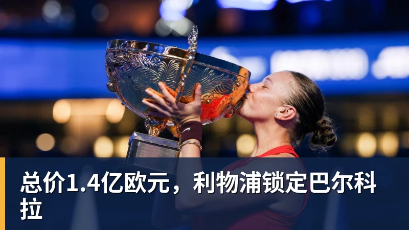 乐冠体育总价1.4亿欧元，利物浦锁定巴尔科拉