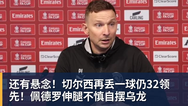 乐冠体育还有悬念！切尔西再丢一球仍32领先！佩德罗伸腿不慎自摆乌龙