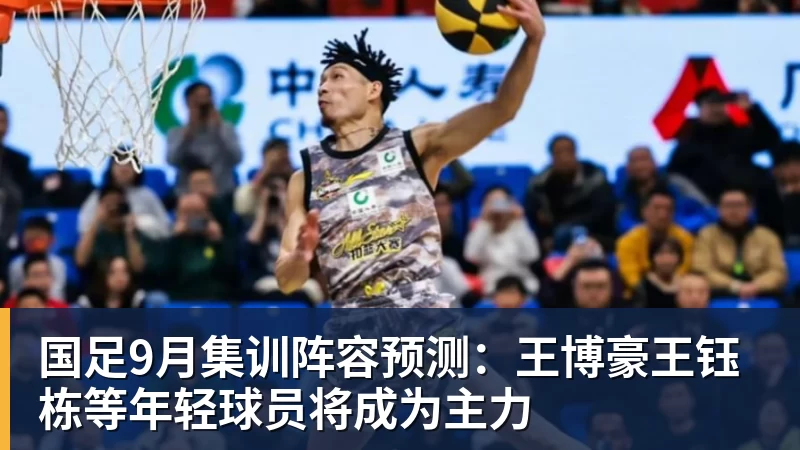 乐冠体育国足9月集训阵容预测：王博豪王钰栋等年轻球员将成为主力