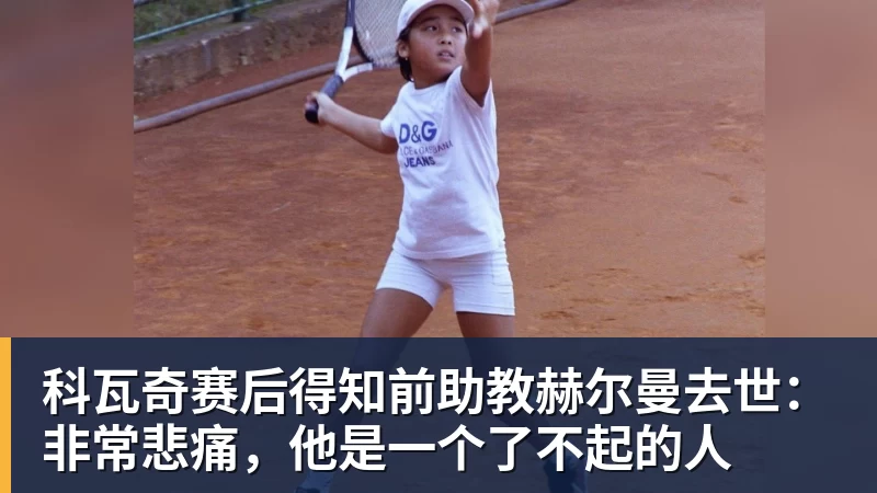 乐冠体育科瓦奇赛后得知前助教赫尔曼去世：非常悲痛，他是一个了不起的人
