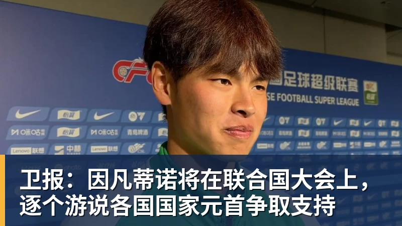 乐冠体育卫报：因凡蒂诺将在联合国大会上，逐个游说各国国家元首争取支持