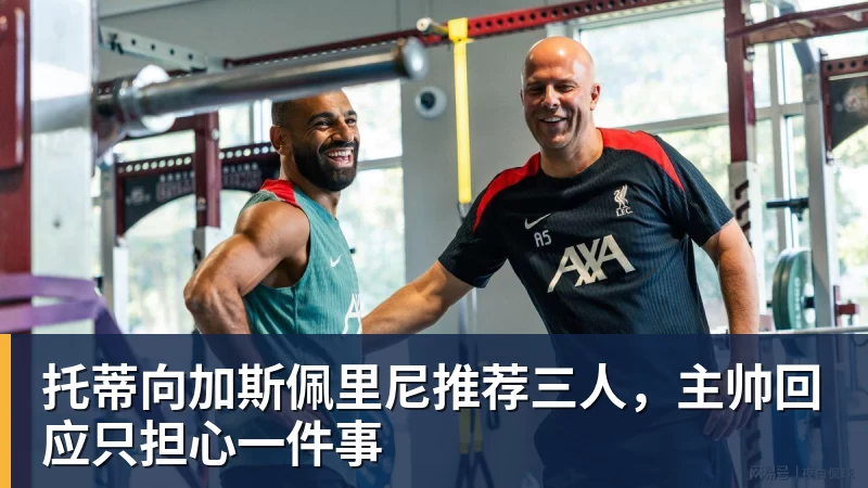 乐冠体育托蒂向加斯佩里尼推荐三人，主帅回应只担心一件事