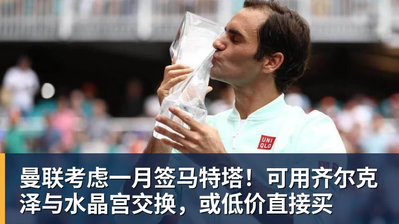 乐冠体育曼联考虑一月签马特塔！可用齐尔克泽与水晶宫交换，或低价直接买