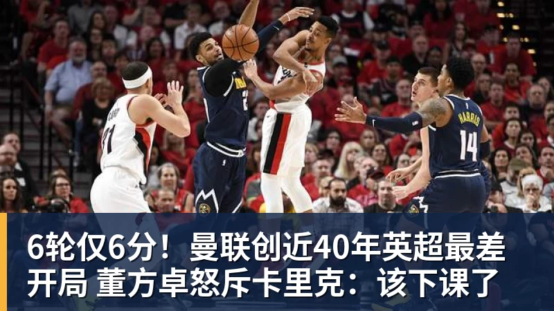 乐冠体育6轮仅6分！曼联创近40年英超最差开局 董方卓怒斥卡里克：该下课了