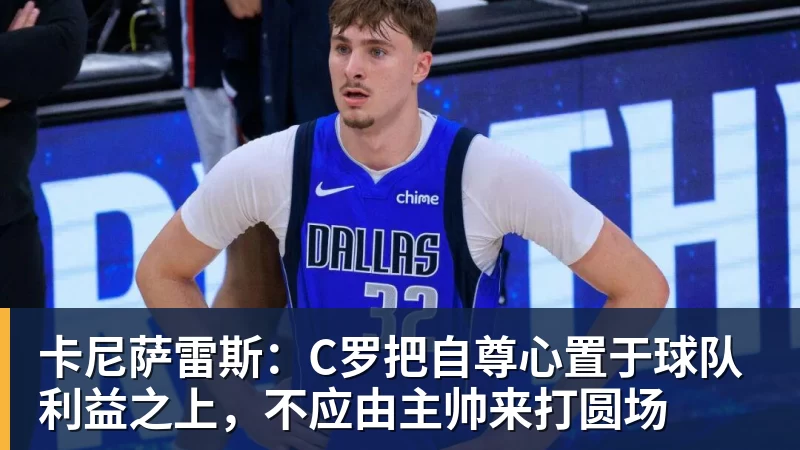 乐冠体育卡尼萨雷斯：C罗把自尊心置于球队利益之上，不应由主帅来打圆场